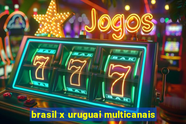 brasil x uruguai multicanais